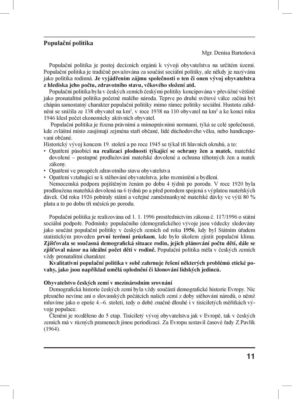 Je vyjádřením zájmu společnosti o ten či onen vývoj obyvatelstva z hlediska jeho počtu, zdravotního stavu, věkového složení atd.