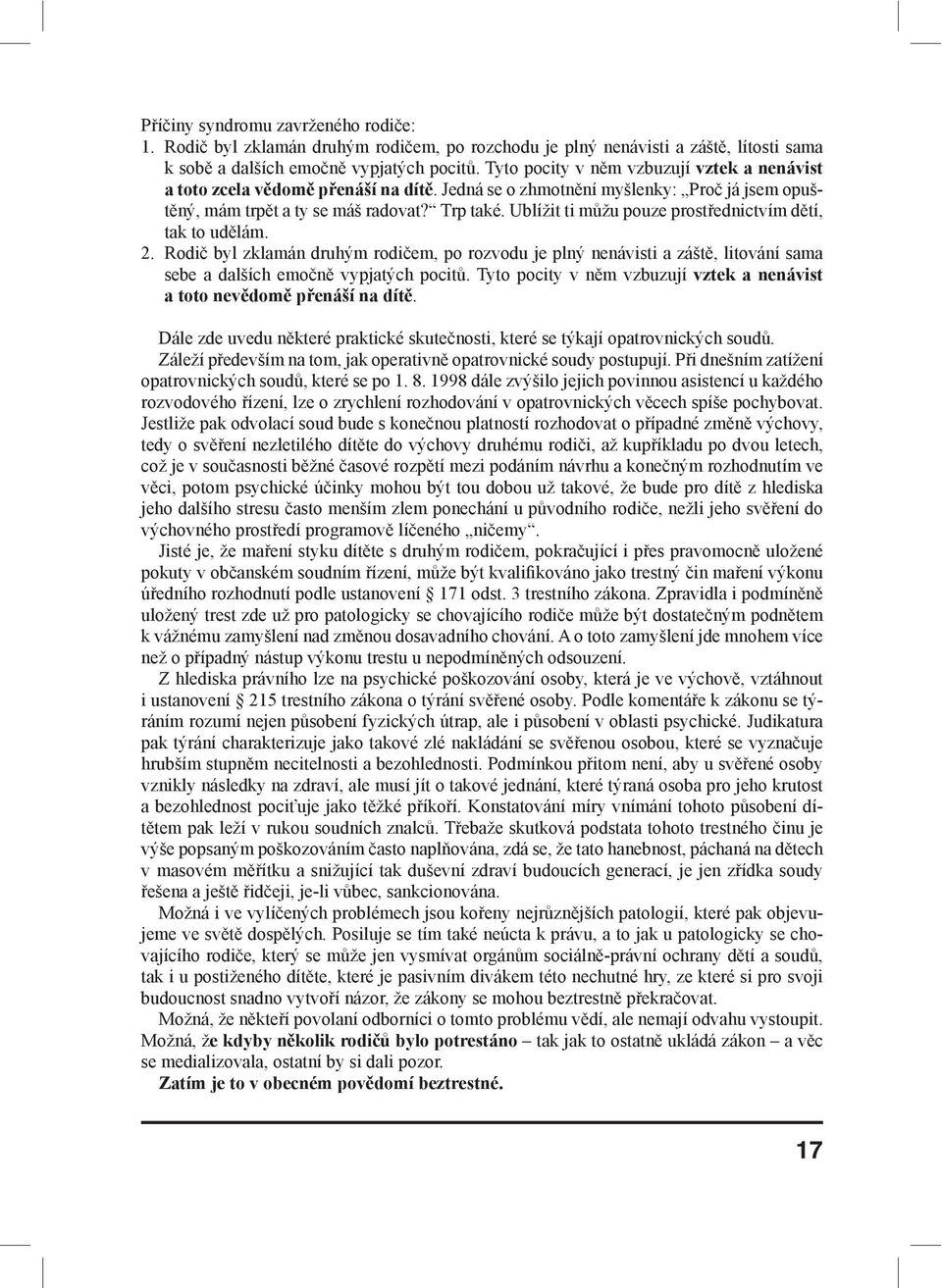 Ublížit ti můžu pouze prostřednictvím dětí, tak to udělám. 2. Rodič byl zklamán druhým rodičem, po rozvodu je plný nenávisti a záště, litování sama sebe a dalších emočně vypjatých pocitů.