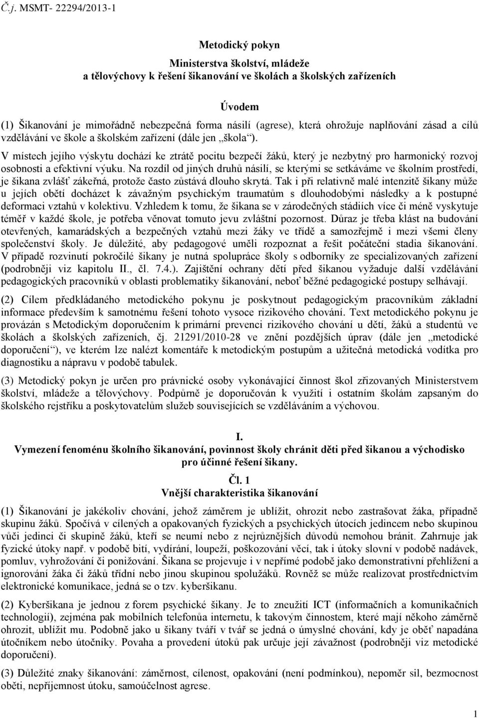 V místech jejího výskytu dochází ke ztrátě pocitu bezpečí žáků, který je nezbytný pro harmonický rozvoj osobnosti a efektivní výuku.