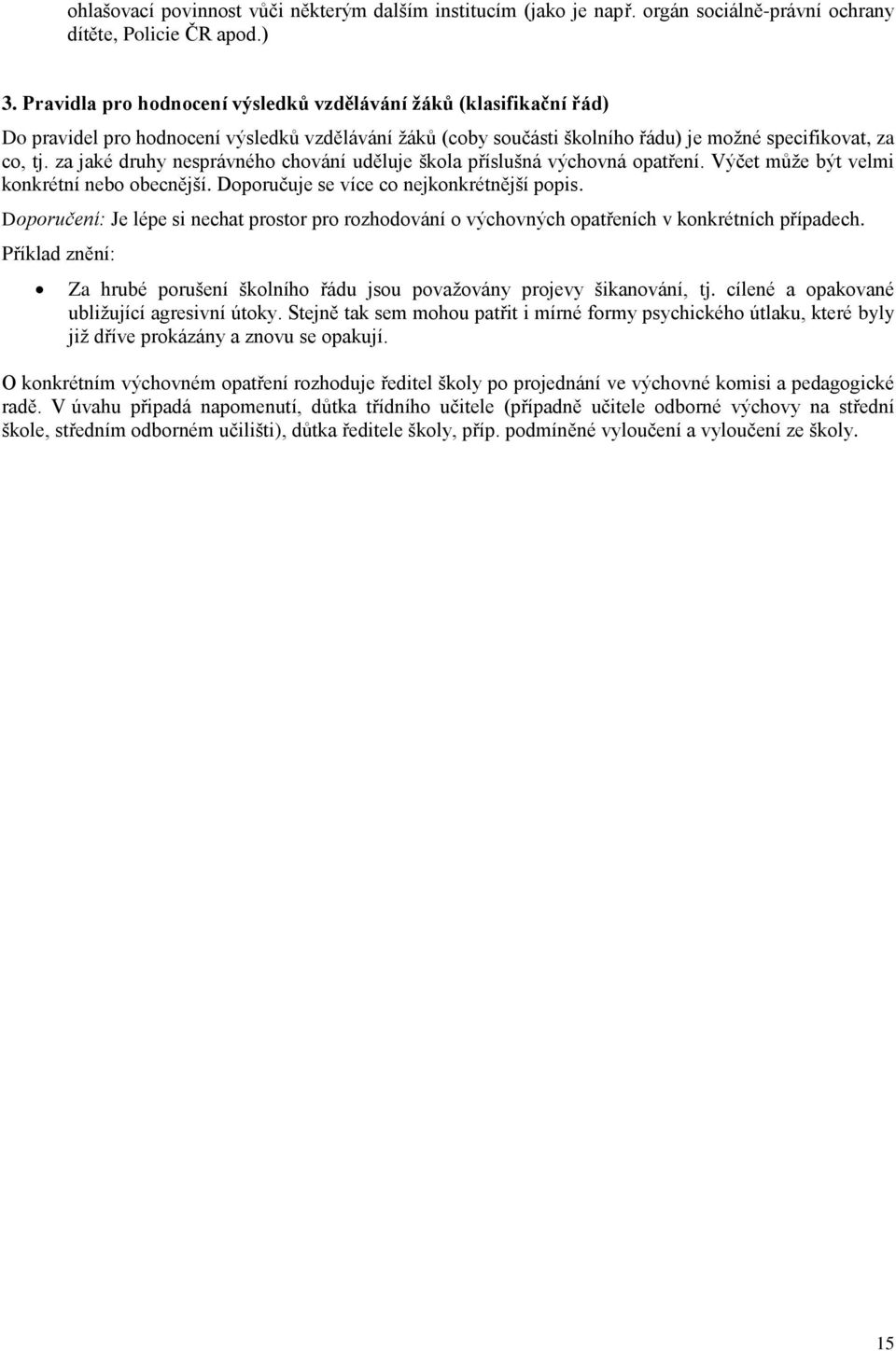 za jaké druhy nesprávného chování uděluje škola příslušná výchovná opatření. Výčet může být velmi konkrétní nebo obecnější. Doporučuje se více co nejkonkrétnější popis.
