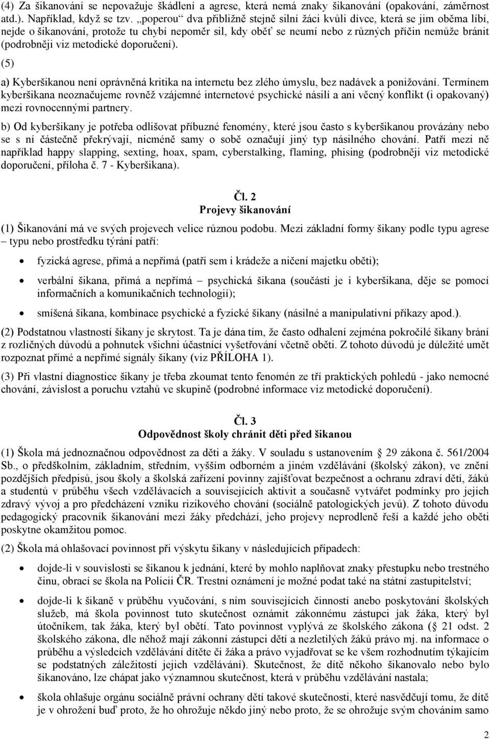 metodické doporučení). (5) a) Kyberšikanou není oprávněná kritika na internetu bez zlého úmyslu, bez nadávek a ponižování.