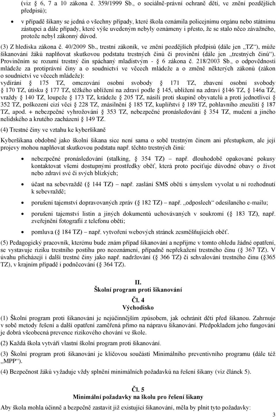 uvedeným nebyly oznámeny i přesto, že se stalo něco závažného, protože nebyl zákonný důvod. (3) Z hlediska zákona č. 40/2009 Sb.