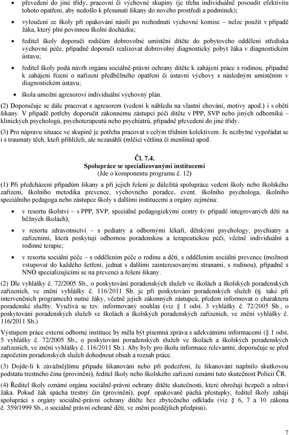 střediska výchovné péče, případně doporučí realizovat dobrovolný diagnostický pobyt žáka v diagnostickém ústavu; ředitel školy podá návrh orgánu sociálně-právní ochrany dítěte k zahájení práce s