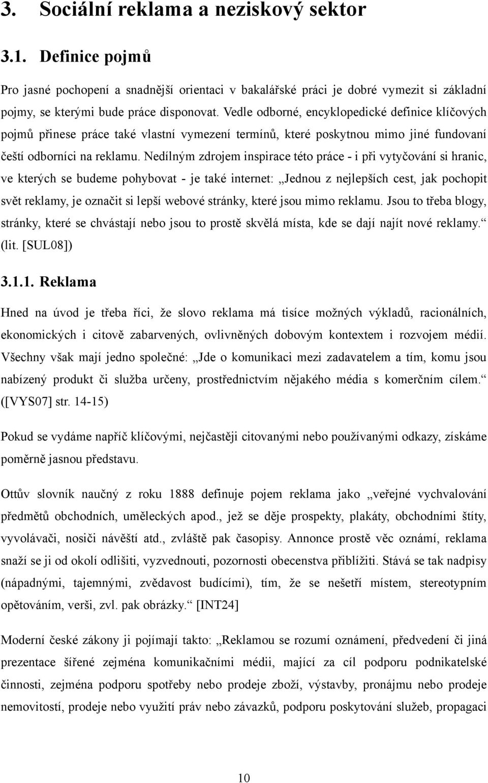 Nedílným zdrojem inspirace této práce - i při vytyčování si hranic, ve kterých se budeme pohybovat - je také internet: Jednou z nejlepších cest, jak pochopit svět reklamy, je označit si lepší webové