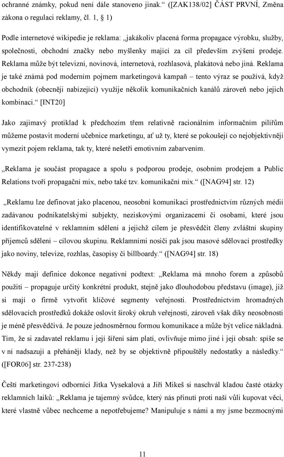 Reklama můţe být televizní, novinová, internetová, rozhlasová, plakátová nebo jiná.