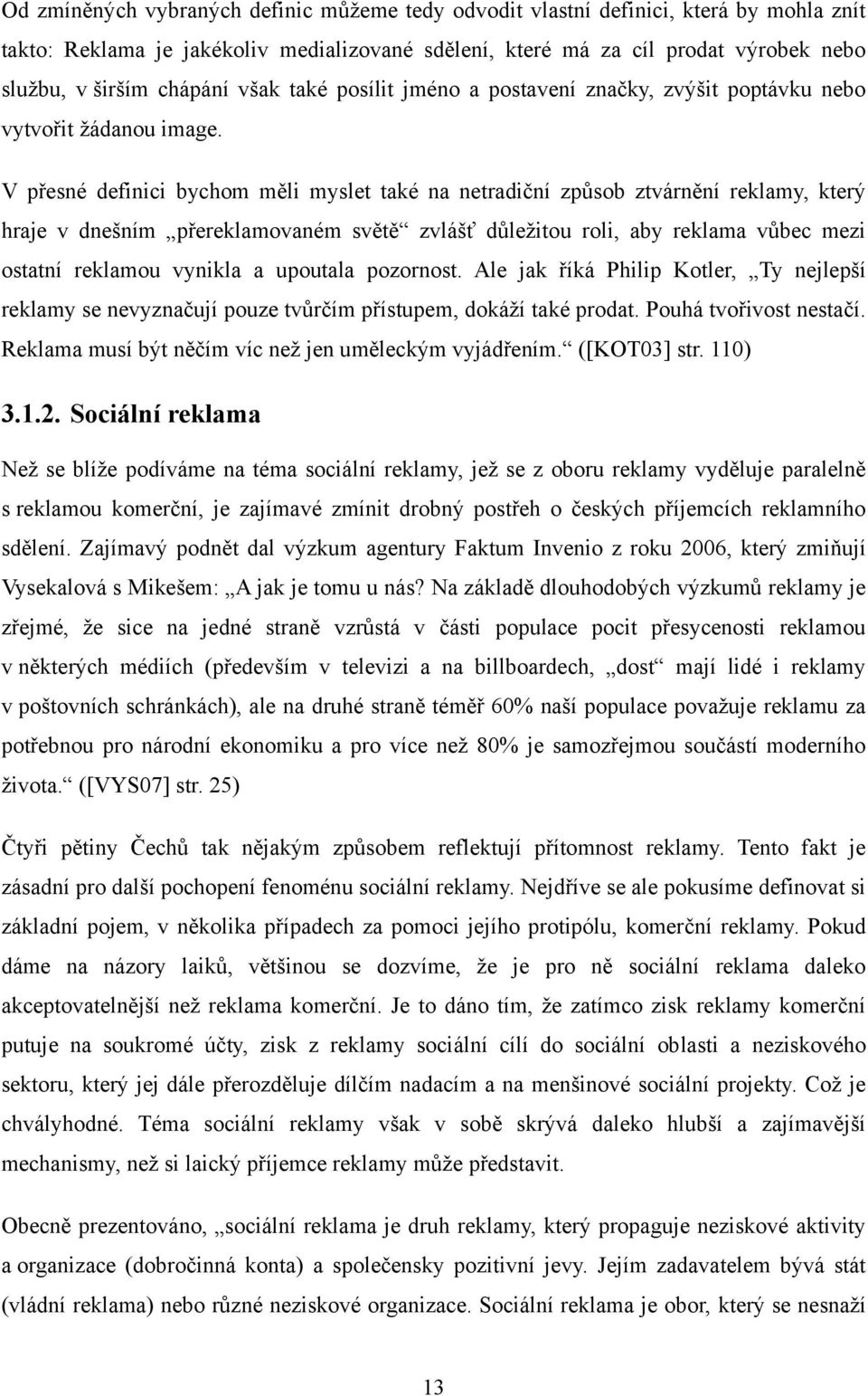 V přesné definici bychom měli myslet také na netradiční způsob ztvárnění reklamy, který hraje v dnešním přereklamovaném světě zvlášť důleţitou roli, aby reklama vůbec mezi ostatní reklamou vynikla a