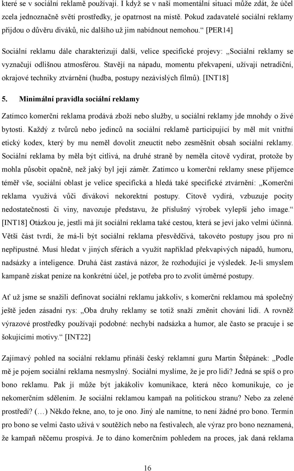 [PER14] Sociální reklamu dále charakterizují další, velice specifické projevy: Sociální reklamy se vyznačují odlišnou atmosférou.