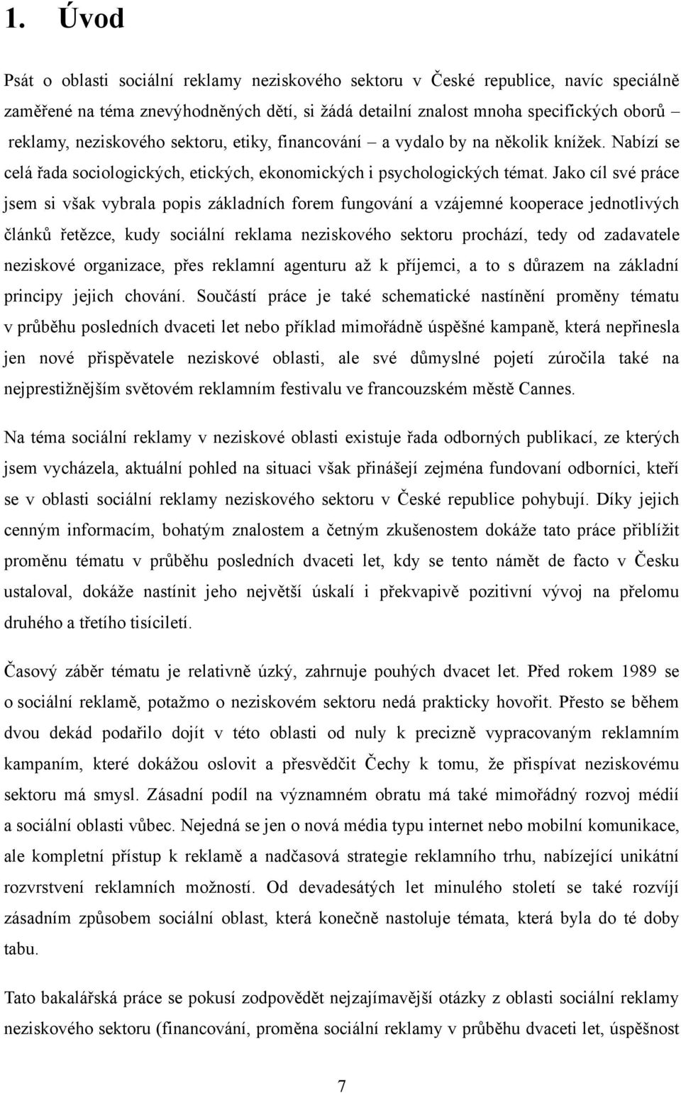 Jako cíl své práce jsem si však vybrala popis základních forem fungování a vzájemné kooperace jednotlivých článků řetězce, kudy sociální reklama neziskového sektoru prochází, tedy od zadavatele