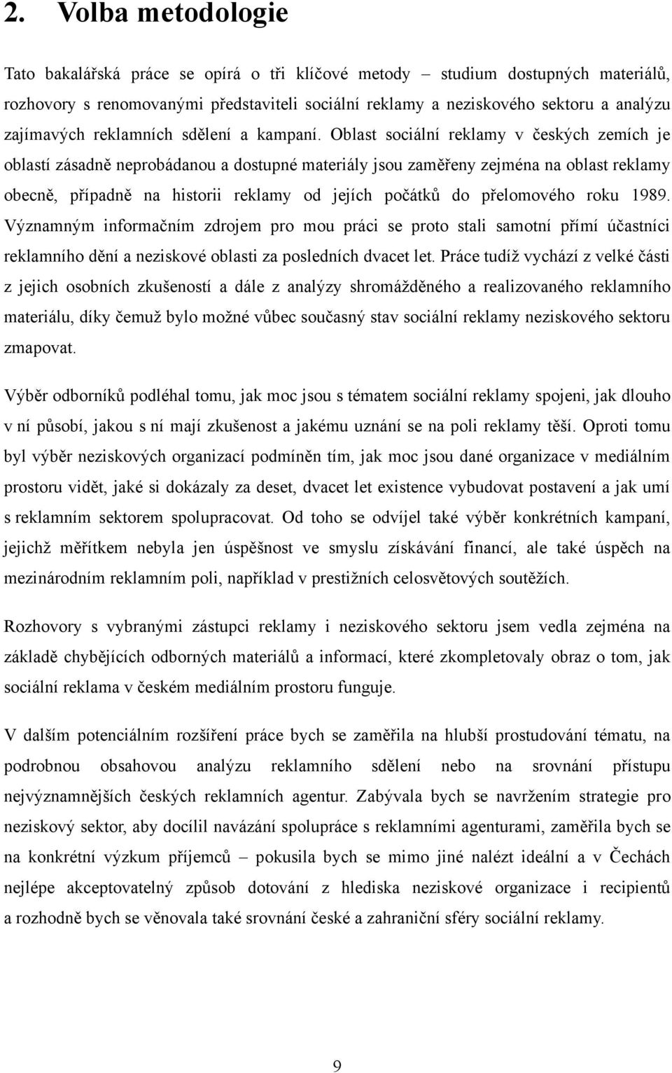 Oblast sociální reklamy v českých zemích je oblastí zásadně neprobádanou a dostupné materiály jsou zaměřeny zejména na oblast reklamy obecně, případně na historii reklamy od jejích počátků do