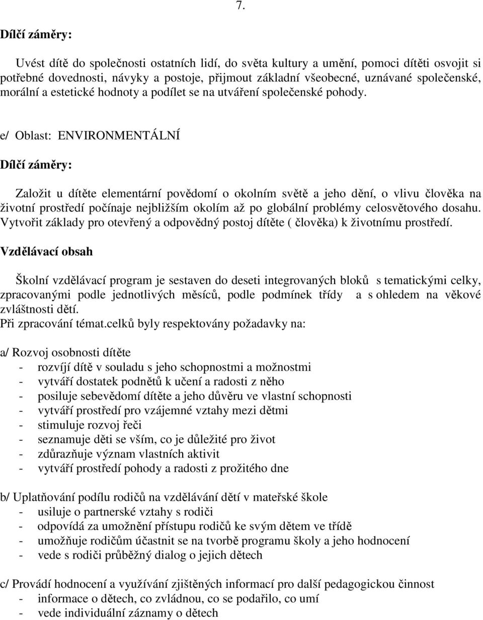 e/ Oblast: ENVIRONMENTÁLNÍ Dílčí záměry: Založit u dítěte elementární povědomí o okolním světě a jeho dění, o vlivu člověka na životní prostředí počínaje nejbližším okolím až po globální problémy