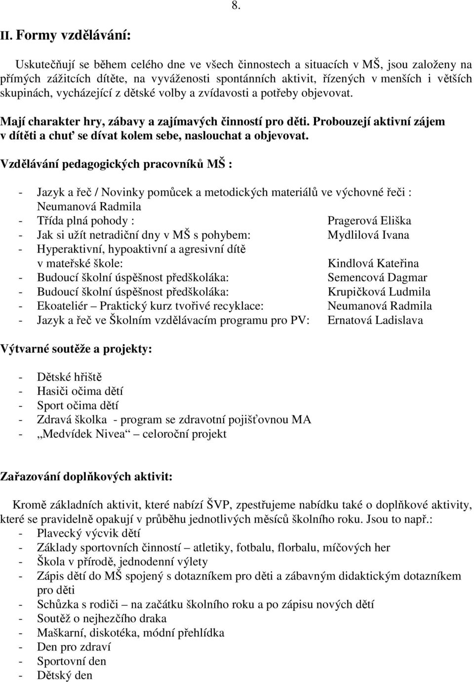 skupinách, vycházející z dětské volby a zvídavosti a potřeby objevovat. Mají charakter hry, zábavy a zajímavých činností pro děti.