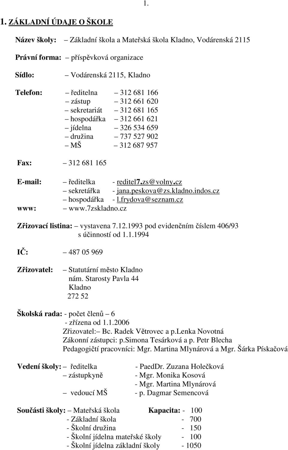 peskova@zs.kladno.indos.cz hospodářka - l.frydova@seznam.cz www: www.7zskladno.cz Zřizovací listina: vystavena 7.12.1993 pod evidenčním číslem 406/93 s účinností od 1.1.1994 IČ: 487 05 969 Zřizovatel: Statutární město Kladno nám.