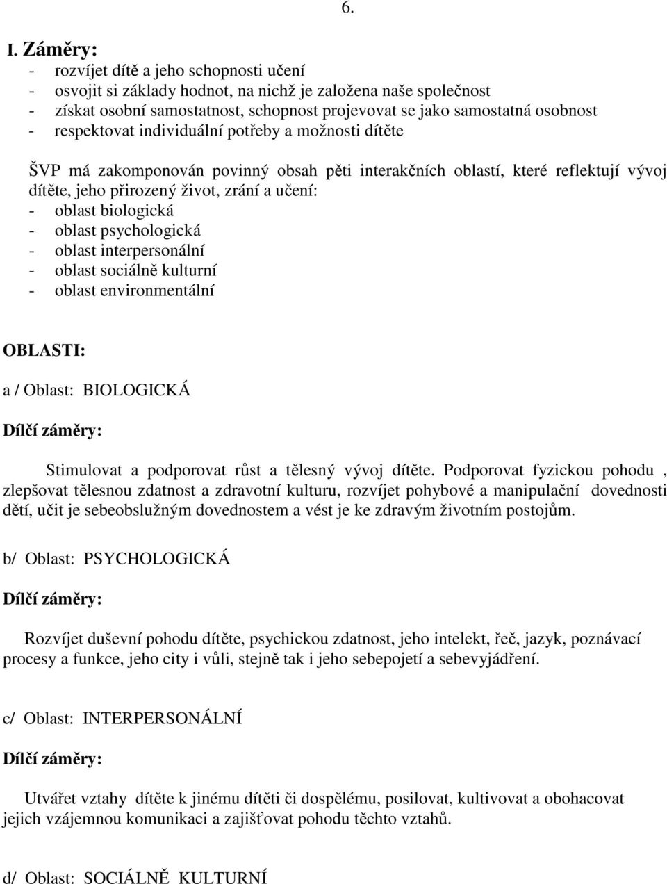 ŠVP má zakomponován povinný obsah pěti interakčních oblastí, které reflektují vývoj dítěte, jeho přirozený život, zrání a učení: - oblast biologická - oblast psychologická - oblast interpersonální -