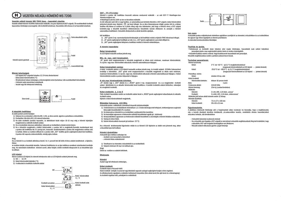 Kelzelő nyomó gombok Mérési lehetőségek - LCD kijelző DCF szignálal irányítva 12/24 órás ábrázolásával - Belső,külső hőméréseklet ( C) - Öt külömböző helyen lehetséges a hőmérségletet mérni