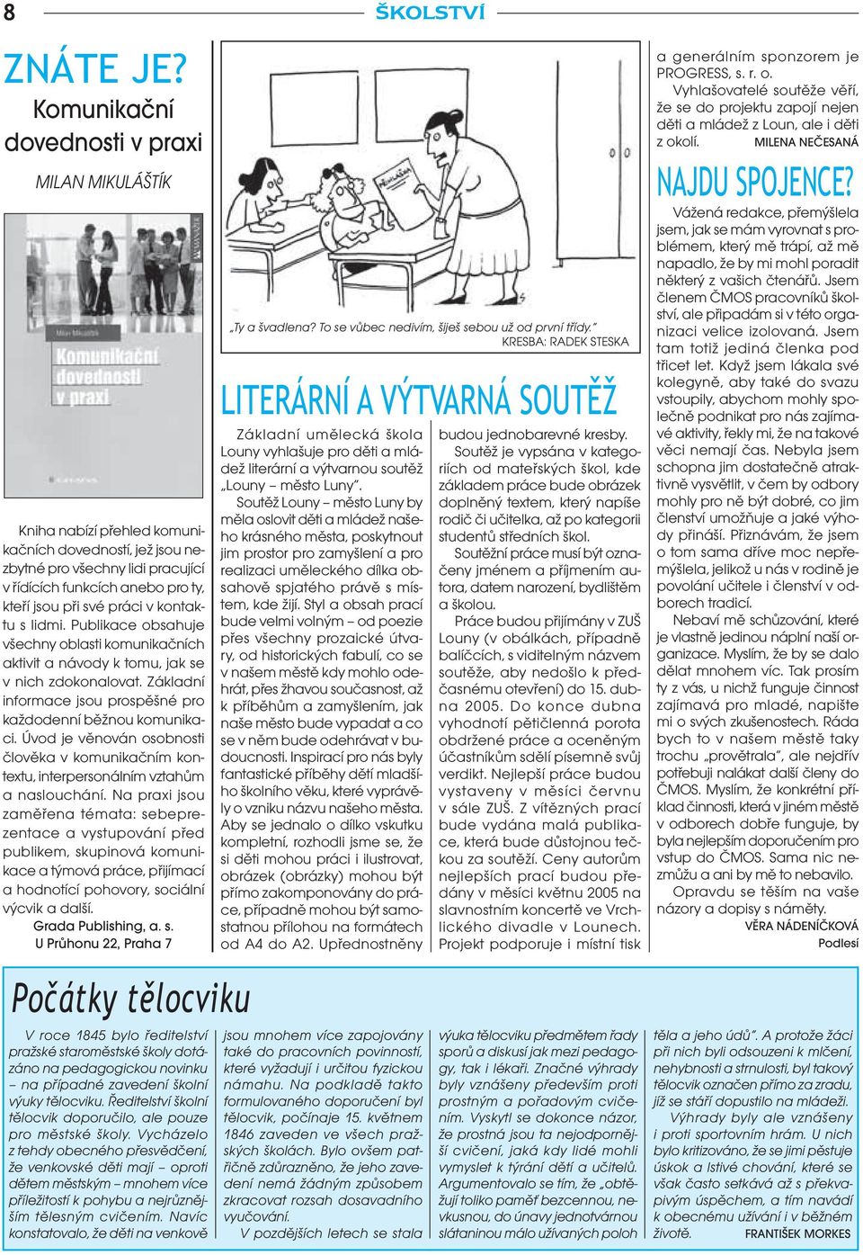 v kontaktu s lidmi. Publikace obsahuje všechny oblasti komunikačních aktivit a návody k tomu, jak se v nich zdokonalovat. Základní informace jsou prospěšné pro každodenní běžnou komunikaci.