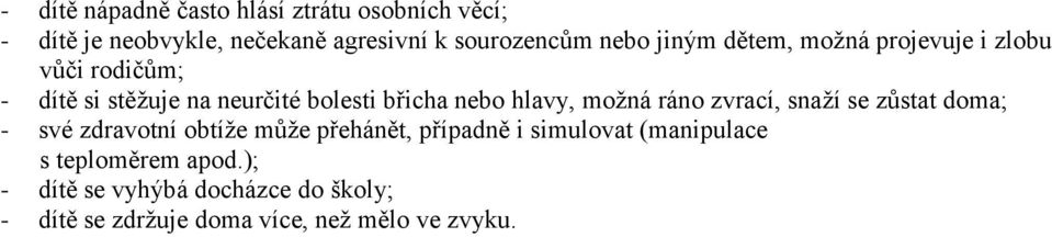 možná ráno zvrací, snaží se zůstat doma; - své zdravotní obtíže může přehánět, případně i simulovat