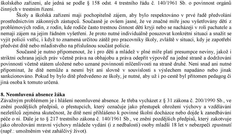 Současně je ovšem jasné, že ve značné míře jsou vyšetřovány děti z problémových rodin, z rodin, kde rodiče často trestnou činnost dětí kryjí nebo se nacházejí v roli pachatele a nemají zájem na jejím