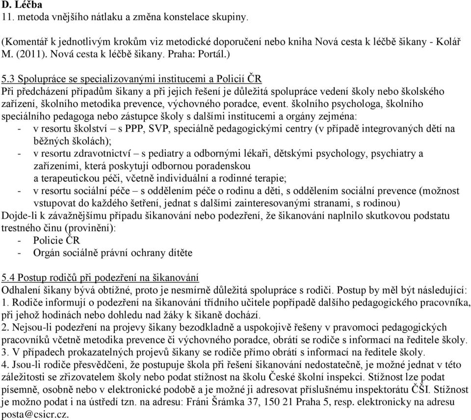 3 Spolupráce se specializovanými institucemi a Policií ČR Při předcházení případům šikany a při jejich řešení je důležitá spolupráce vedení školy nebo školského zařízení, školního metodika prevence,