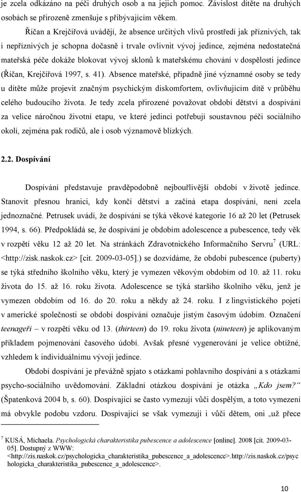 blokovat vývoj sklonů k mateřskému chování v dospělosti jedince (Říčan, Krejčířová 1997, s. 41).