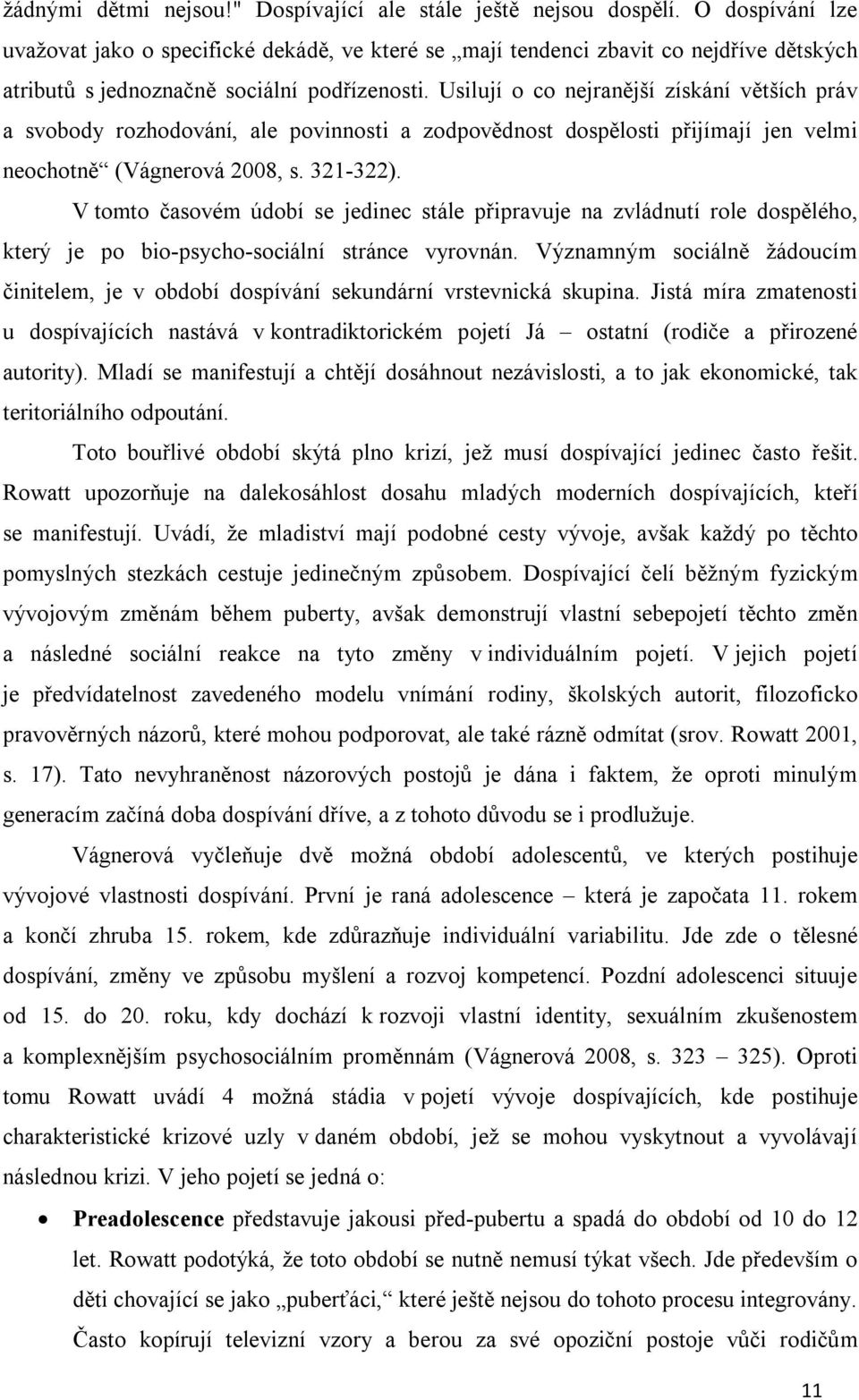 Usilují o co nejranější získání větších práv a svobody rozhodování, ale povinnosti a zodpovědnost dospělosti přijímají jen velmi neochotně (Vágnerová 2008, s. 321-322).