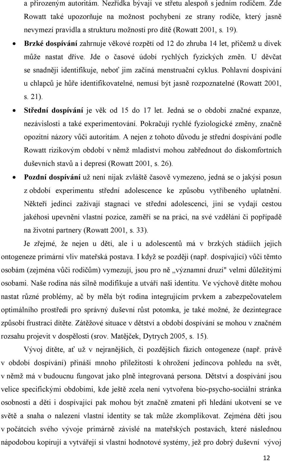 Brzké dospívání zahrnuje věkové rozpětí od 12 do zhruba 14 let, přičemž u dívek může nastat dříve. Jde o časové údobí rychlých fyzických změn.