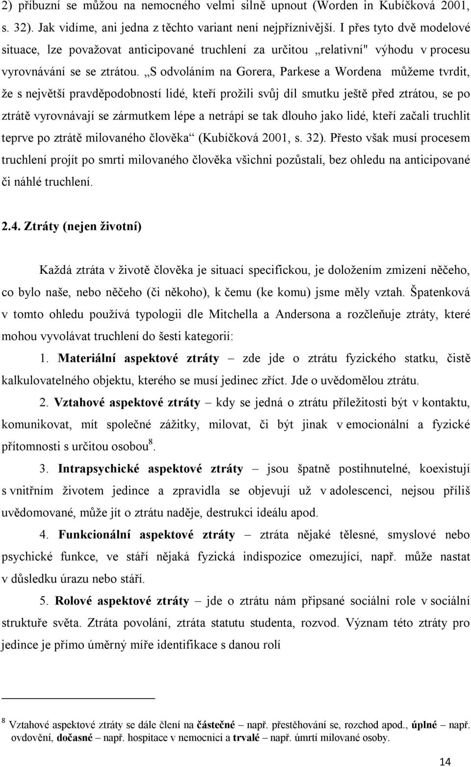 S odvoláním na Gorera, Parkese a Wordena můžeme tvrdit, že s největší pravděpodobností lidé, kteří prožili svůj díl smutku ještě před ztrátou, se po ztrátě vyrovnávají se zármutkem lépe a netrápí se