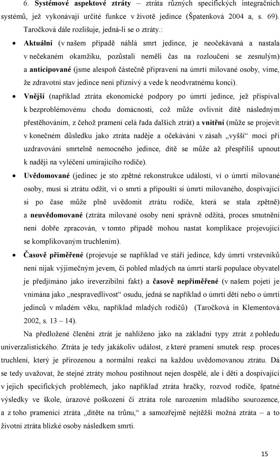 : Aktuální (v našem případě náhlá smrt jedince, je neočekávaná a nastala v nečekaném okamžiku, pozůstalí neměli čas na rozloučení se zesnulým) a anticipované (jsme alespoň částečně připraveni na