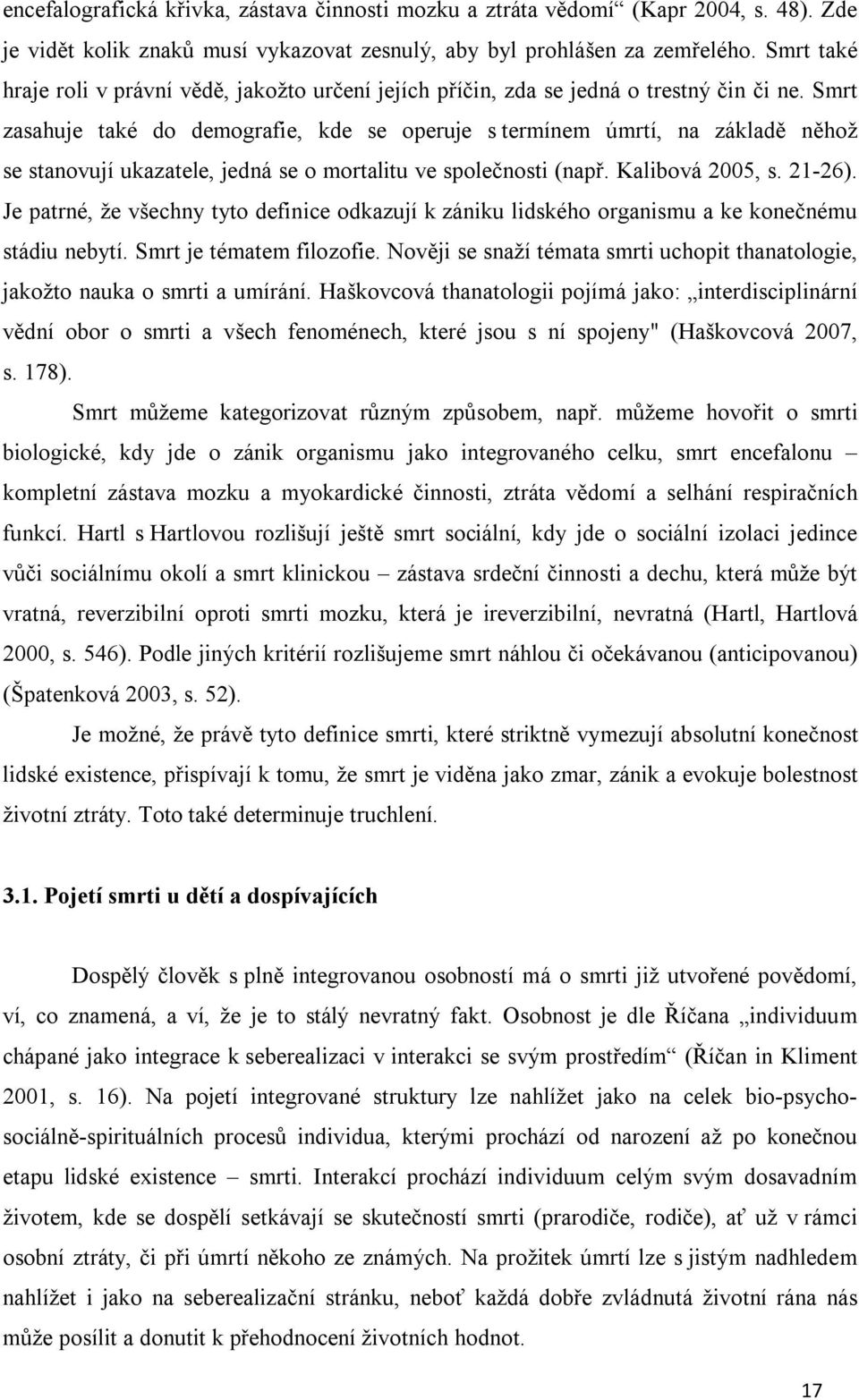 Smrt zasahuje také do demografie, kde se operuje s termínem úmrtí, na základě něhož se stanovují ukazatele, jedná se o mortalitu ve společnosti (např. Kalibová 2005, s. 21-26).