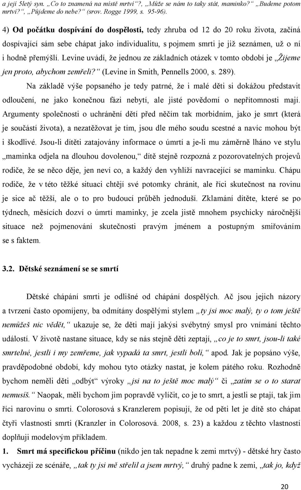 Levine uvádí, že jednou ze základních otázek v tomto období je Žijeme jen proto, abychom zemřeli? (Levine in Smith, Pennells 2000, s. 289).