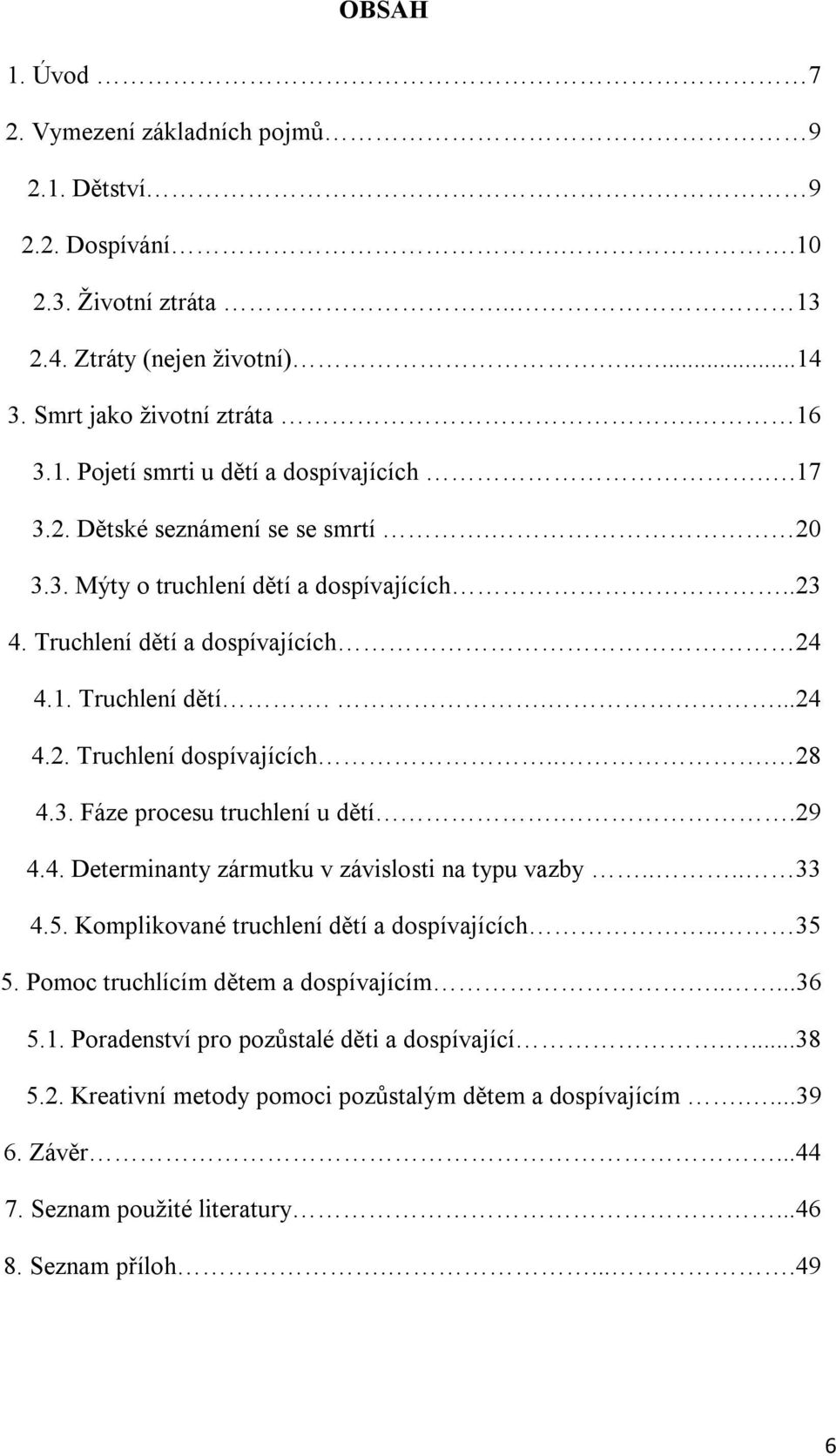 .29 4.4. Determinanty zármutku v závislosti na typu vazby.... 33 4.5. Komplikované truchlení dětí a dospívajících.. 35 5. Pomoc truchlícím dětem a dospívajícím.....36 5.1.