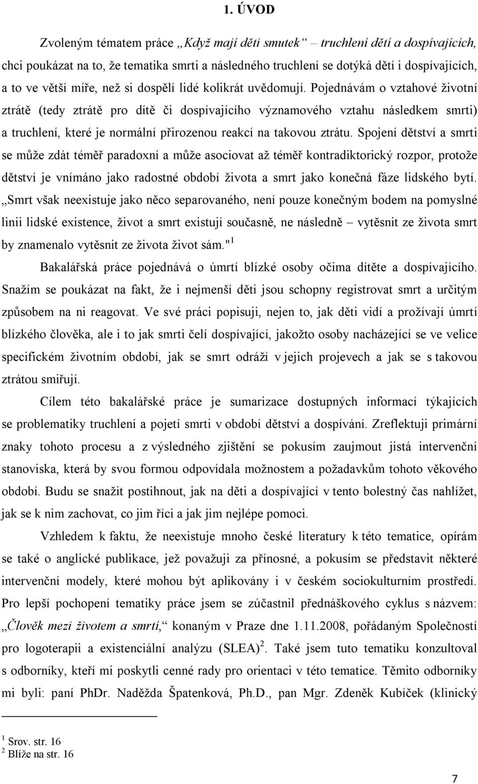 Pojednávám o vztahové životní ztrátě (tedy ztrátě pro dítě či dospívajícího významového vztahu následkem smrti) a truchlení, které je normální přirozenou reakcí na takovou ztrátu.