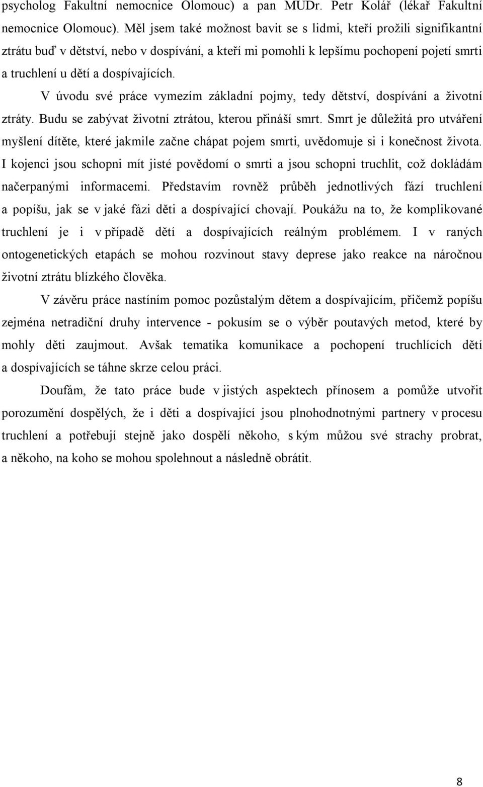 V úvodu své práce vymezím základní pojmy, tedy dětství, dospívání a životní ztráty. Budu se zabývat životní ztrátou, kterou přináší smrt.