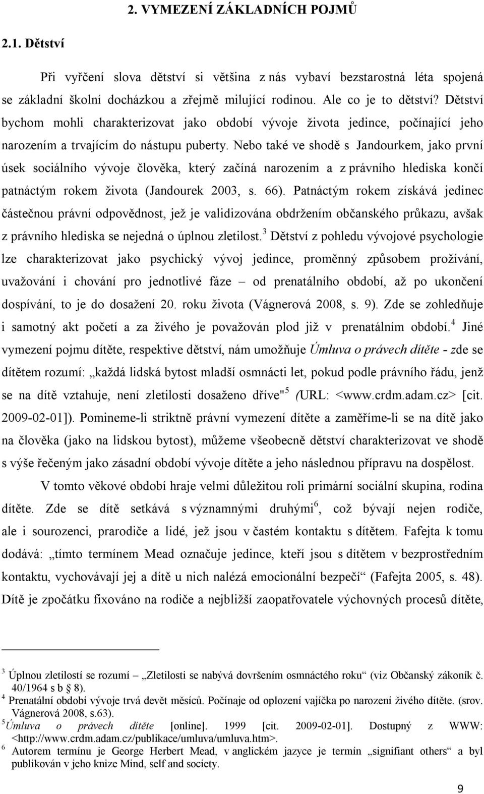 Nebo také ve shodě s Jandourkem, jako první úsek sociálního vývoje člověka, který začíná narozením a z právního hlediska končí patnáctým rokem života (Jandourek 2003, s. 66).