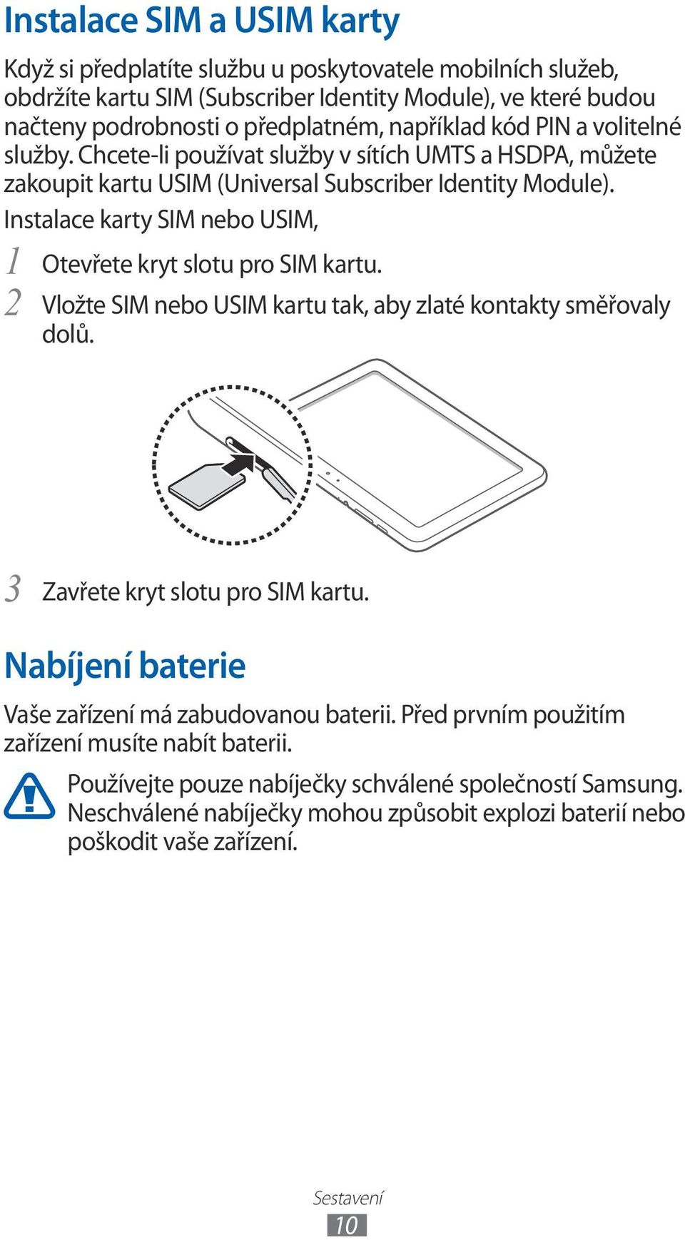 Instalace karty SIM nebo USIM, 1 Otevřete kryt slotu pro SIM kartu. 2 Vložte SIM nebo USIM kartu tak, aby zlaté kontakty směřovaly dolů. 3 Zavřete kryt slotu pro SIM kartu.