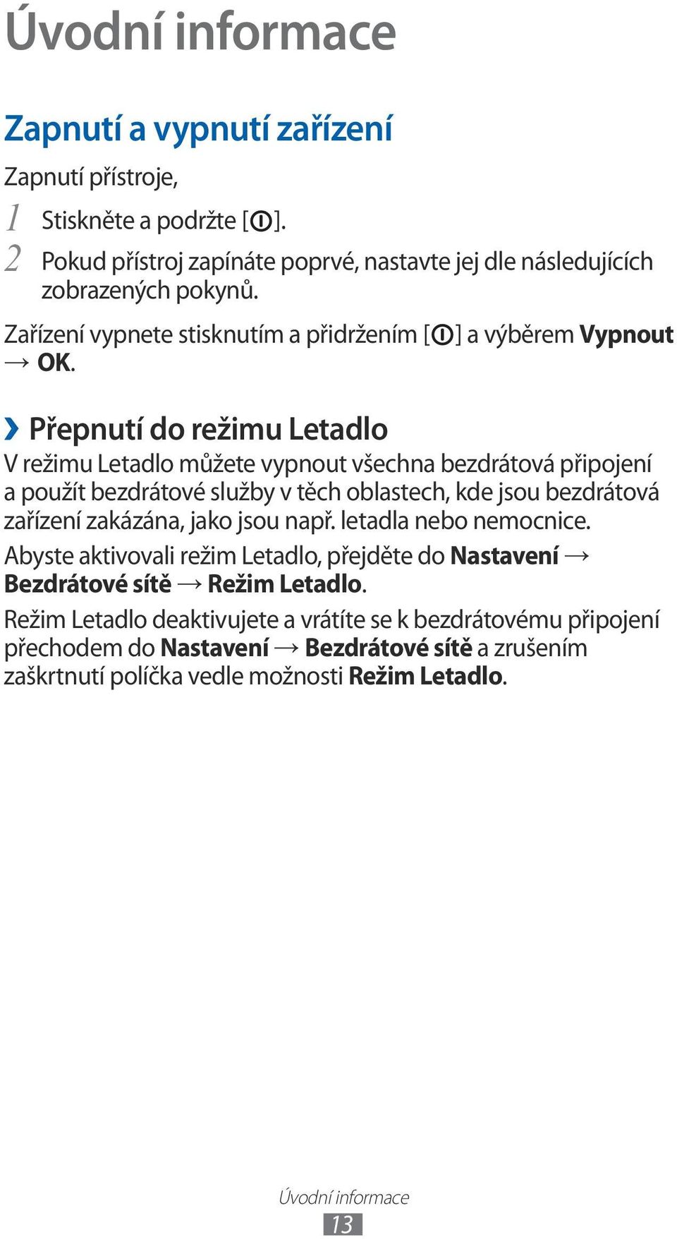 ] a výběrem Vypnout Přepnutí do režimu Letadlo V režimu Letadlo můžete vypnout všechna bezdrátová připojení a použít bezdrátové služby v těch oblastech, kde jsou bezdrátová