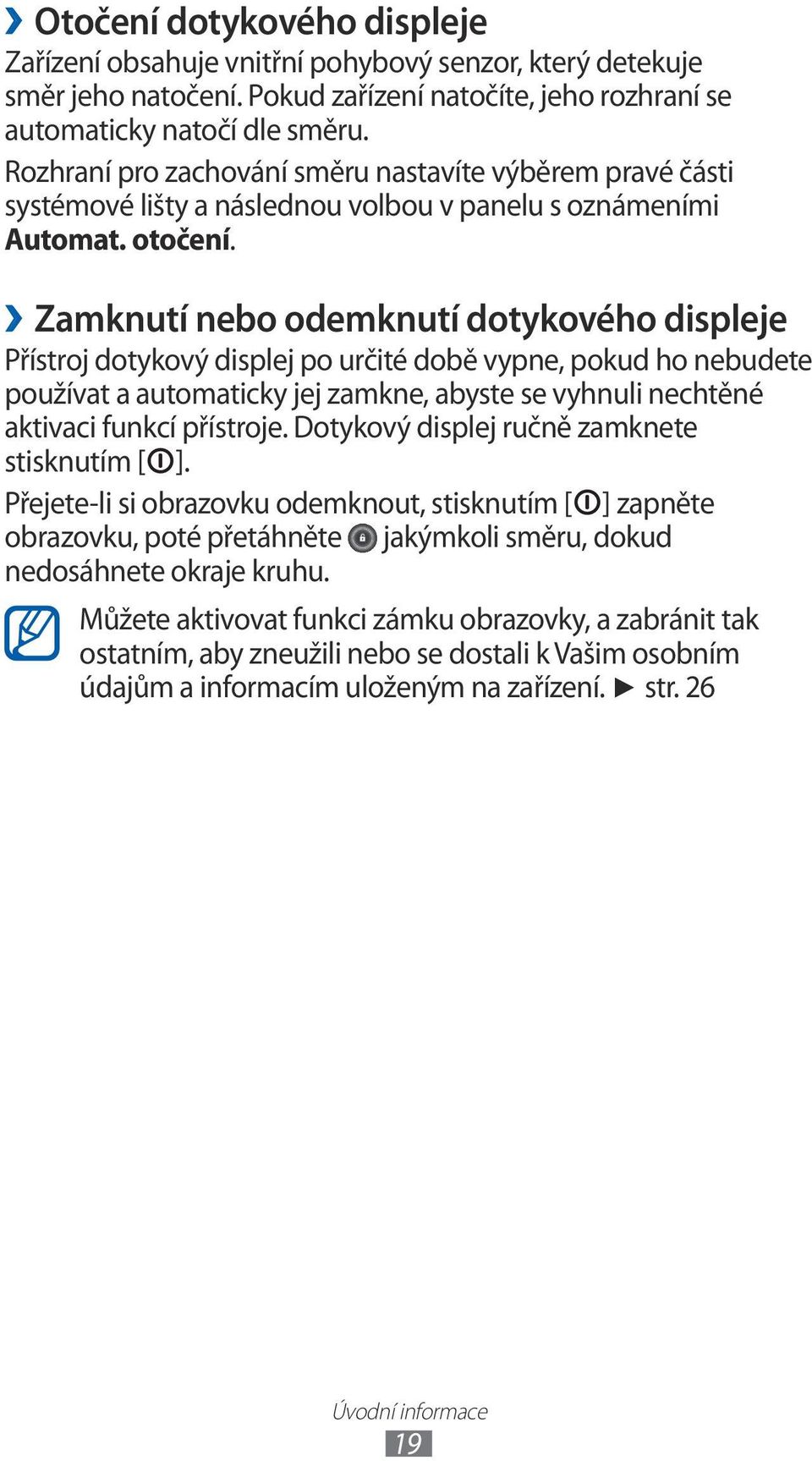 Zamknutí nebo odemknutí dotykového displeje Přístroj dotykový displej po určité době vypne, pokud ho nebudete používat a automaticky jej zamkne, abyste se vyhnuli nechtěné aktivaci funkcí přístroje.