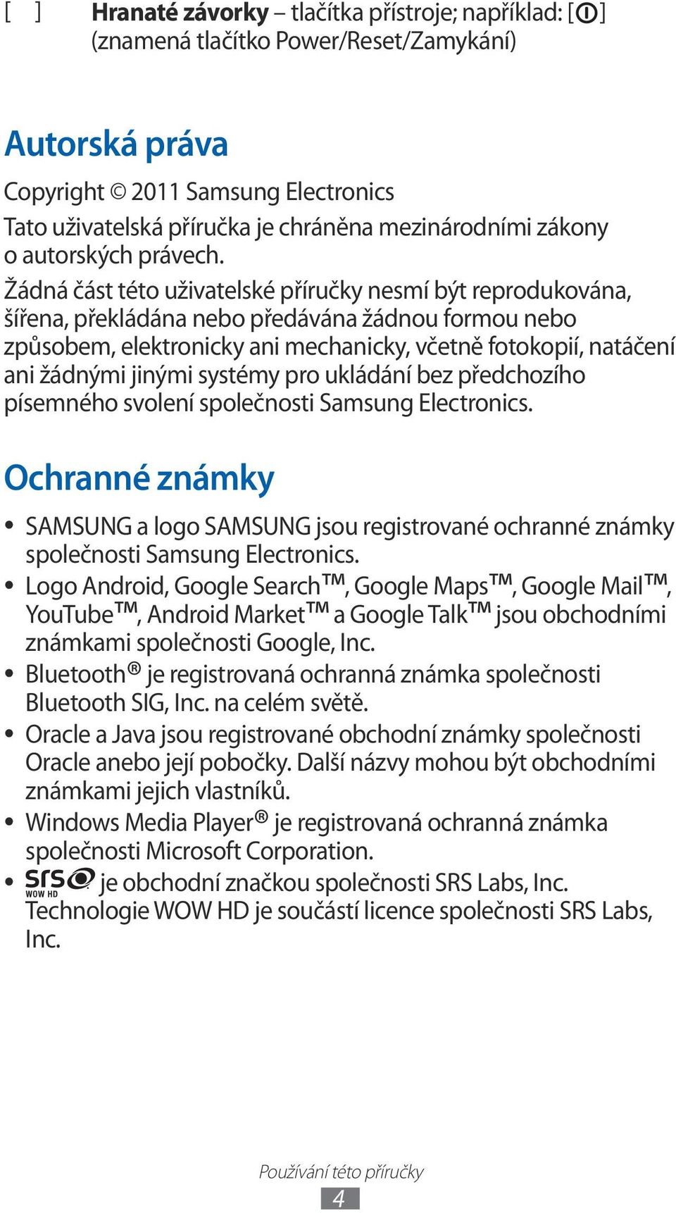 Žádná část této uživatelské příručky nesmí být reprodukována, šířena, překládána nebo předávána žádnou formou nebo způsobem, elektronicky ani mechanicky, včetně fotokopií, natáčení ani žádnými jinými