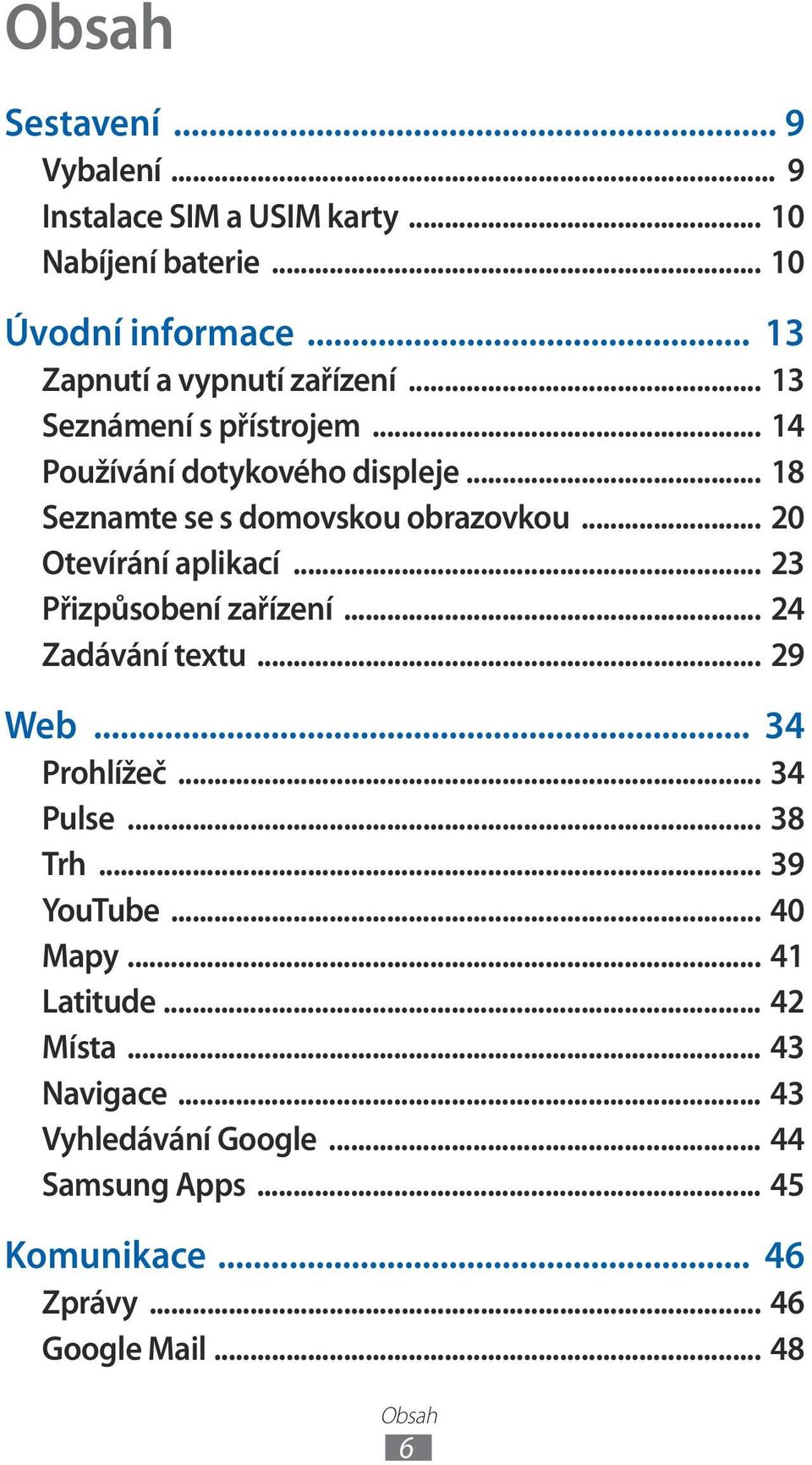 .. 18 Seznamte se s domovskou obrazovkou... 20 Otevírání aplikací... 23 Přizpůsobení zařízení... 24 Zadávání textu... 29 Web.