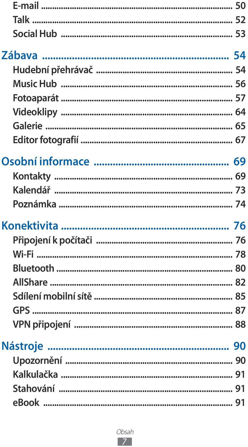 .. 73 Poznámka... 74 Konektivita... 76 Připojení k počítači... 76 Wi-Fi... 78 Bluetooth... 80 AllShare.