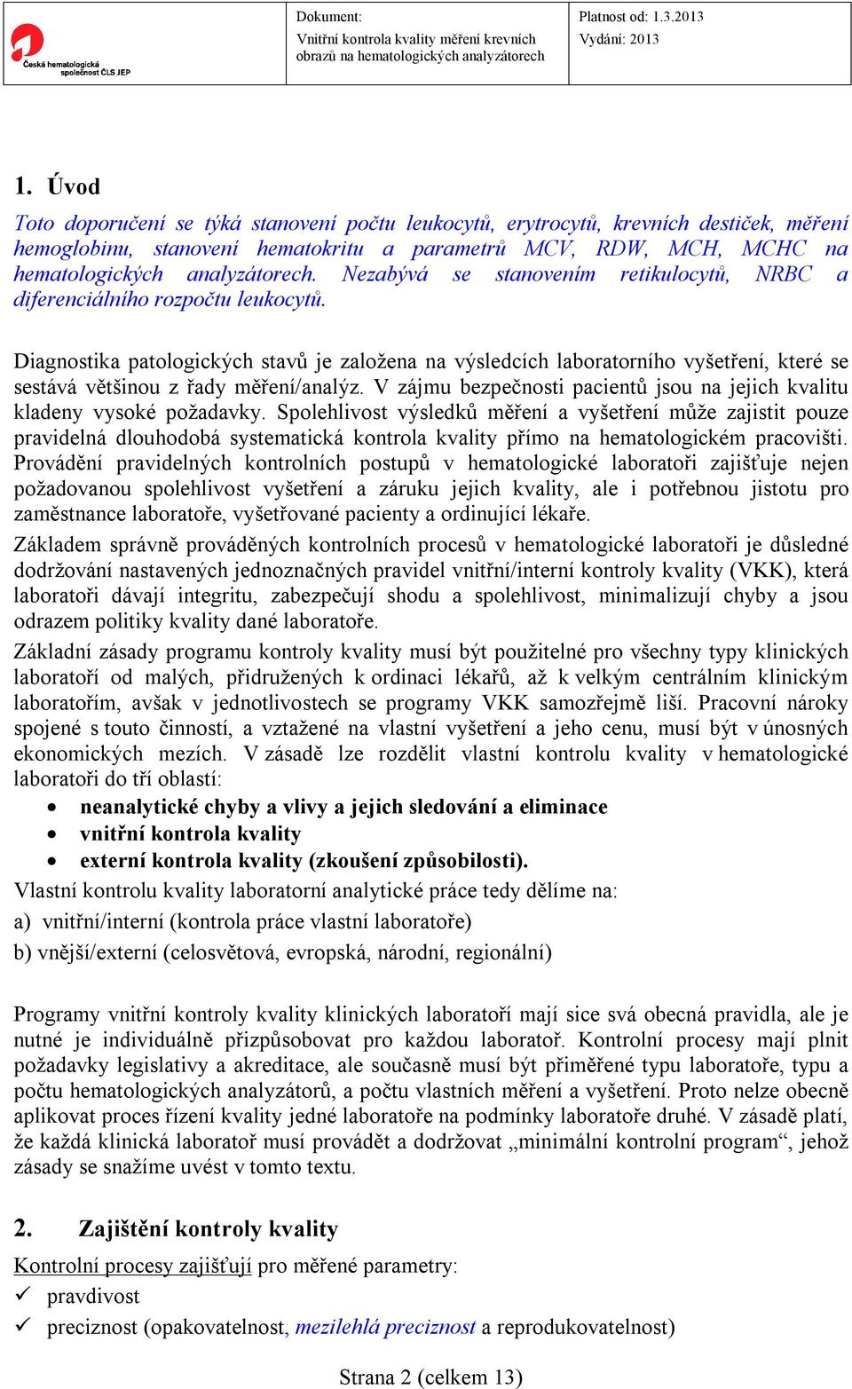 Diagnostika patologických stavů je založena na výsledcích laboratorního vyšetření, které se sestává většinou z řady měření/analýz.