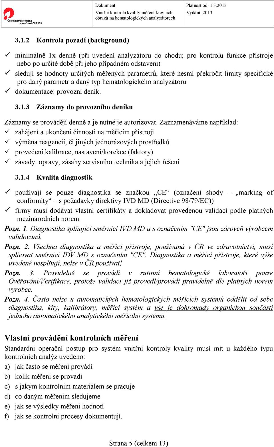 3 Záznamy do provozního deníku Záznamy se provádějí denně a je nutné je autorizovat.