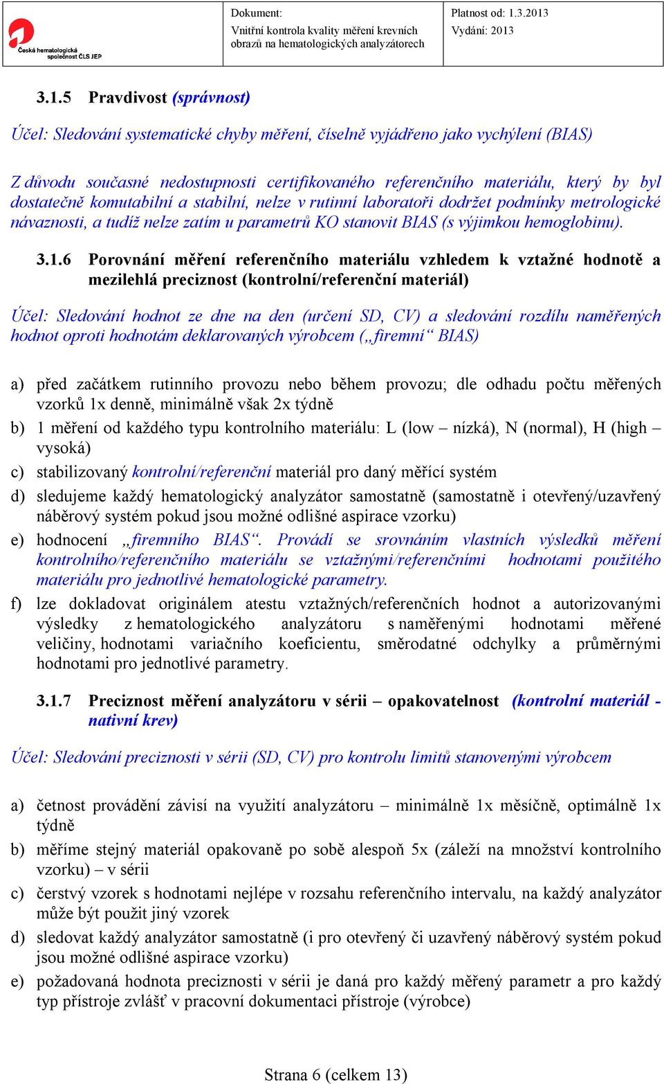 6 Porovnání měření referenčního materiálu vzhledem k vztažné hodnotě a mezilehlá preciznost (kontrolní/referenční materiál) Účel: Sledování hodnot ze dne na den (určení SD, CV) a sledování rozdílu