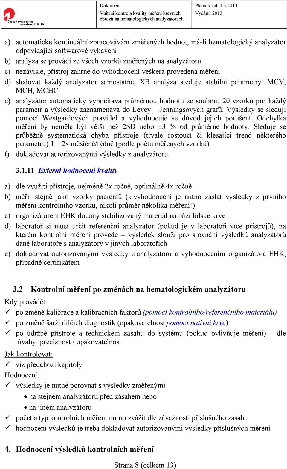 hodnotu ze souboru 20 vzorků pro každý parametr a výsledky zaznamenává do Levey Jenningsových grafů. Výsledky se sledují pomocí Westgardových pravidel a vyhodnocuje se důvod jejich porušení.