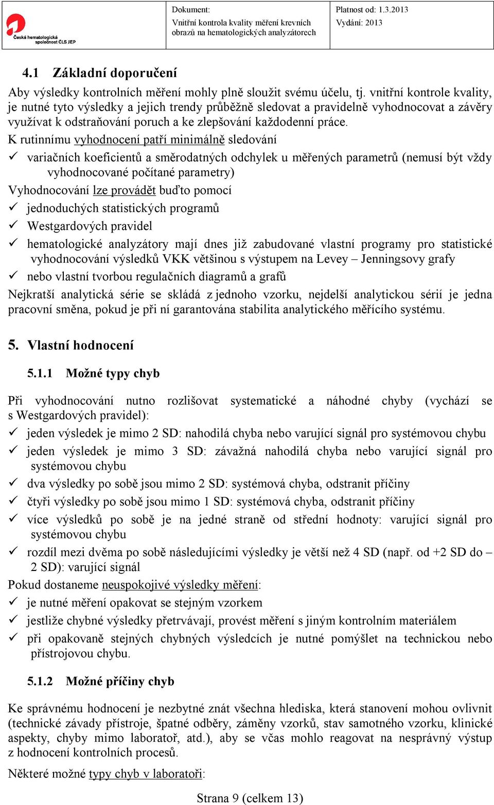 K rutinnímu vyhodnocení patří minimálně sledování variačních koeficientů a směrodatných odchylek u měřených parametrů (nemusí být vždy vyhodnocované počítané parametry) Vyhodnocování lze provádět