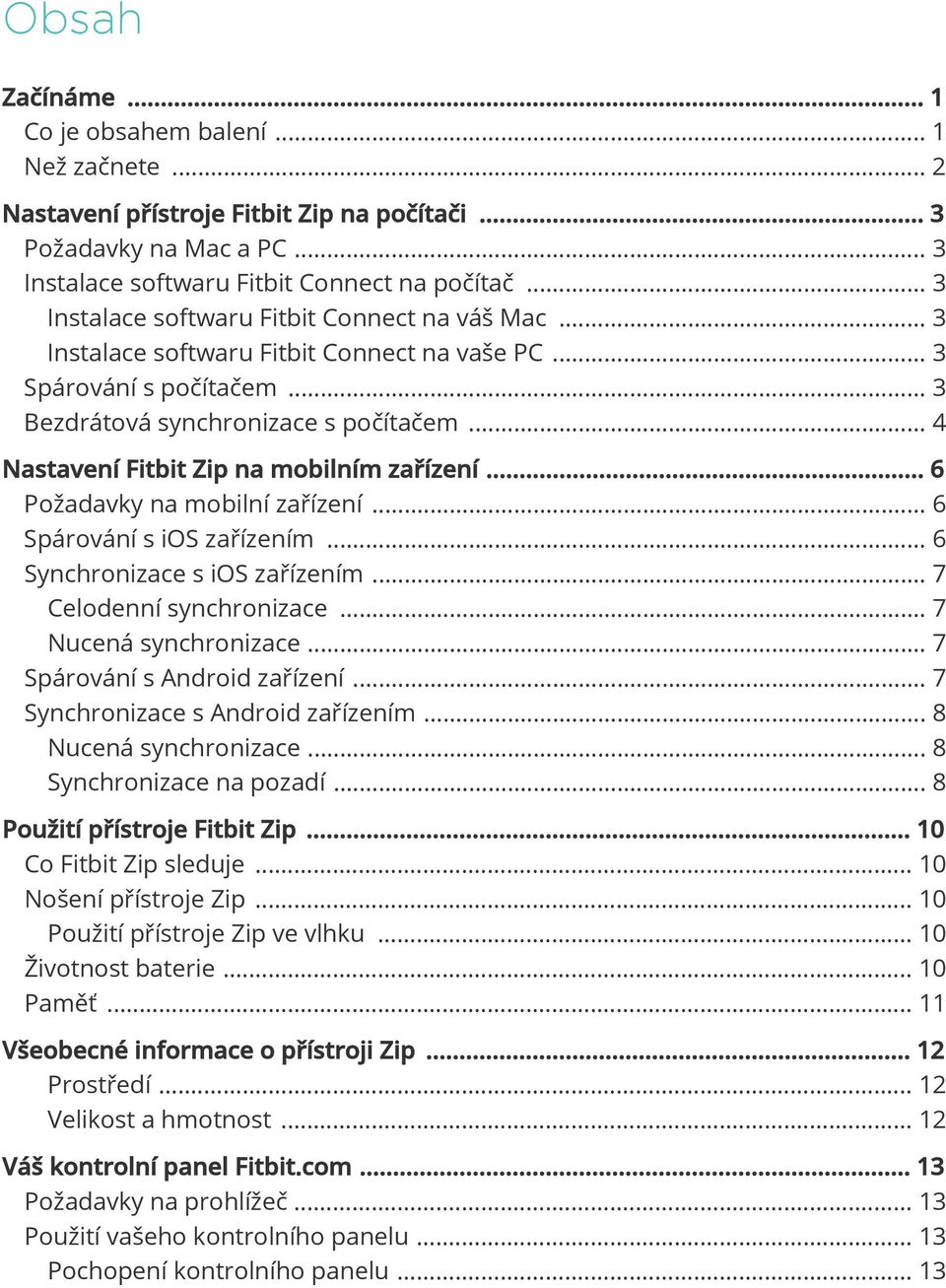 .. 4 Nastavení Fitbit Zip na mobilním zařízení... 6 Požadavky na mobilní zařízení... 6 Spárování s ios zařízením... 6 Synchronizace s ios zařízením... 7 Celodenní synchronizace.