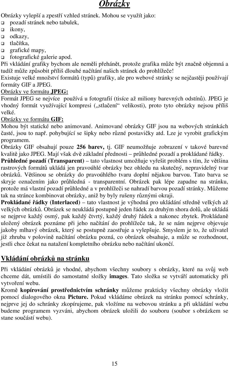 Existuje velké množství formátů (typů) grafiky, ale pro webové stránky se nejčastěji používají formáty GIF a JPEG.