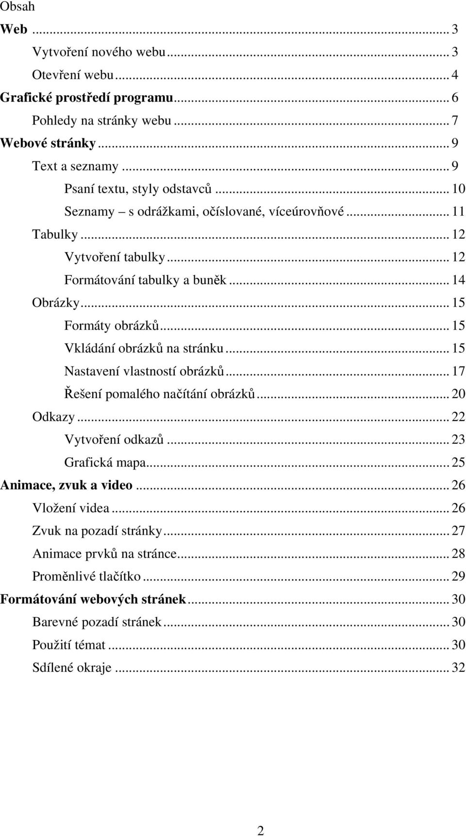 .. 15 Vkládání obrázků na stránku... 15 Nastavení vlastností obrázků... 17 Řešení pomalého načítání obrázků... 20 Odkazy... 22 Vytvoření odkazů... 23 Grafická mapa... 25 Animace, zvuk a video.