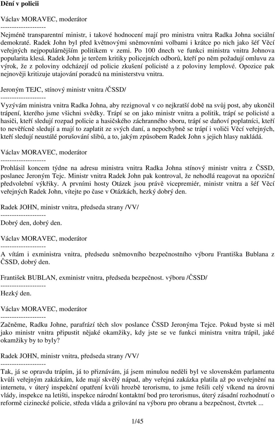 Radek John je terčem kritiky policejních odborů, kteří po něm požadují omluvu za výrok, že z poloviny odcházejí od policie zkušení policisté a z poloviny lemplové.