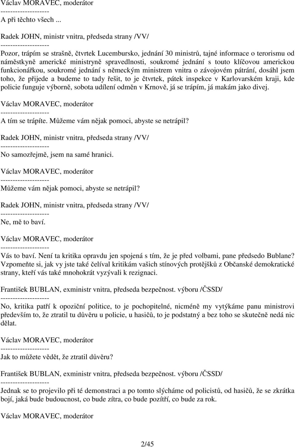 funkcionářkou, soukromé jednání s německým ministrem vnitra o závojovém pátrání, dosáhl jsem toho, že přijede a budeme to tady řešit, to je čtvrtek, pátek inspekce v Karlovarském kraji, kde policie