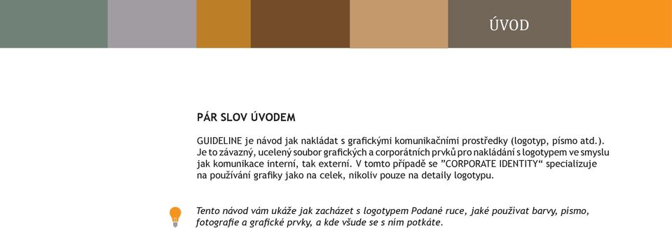 externí. V tomto případě se CORPORATE IDENTITY specializuje na používání grafiky jako na celek, nikoliv pouze na detaily logotypu.